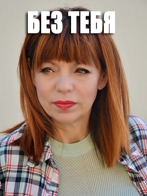 Без тебя сериал, 1-2 сезоны, все серии